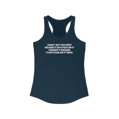 I Didn't Buy This Shirt Because It Says Fuck On It. I Bought It Because It Says Fuck On It Twice. - Women's Racerback Tank