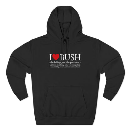 I Love Bush! (The Foliage Not The President)- And I Don't Mean Foliage The Way You May Think - Hoodie