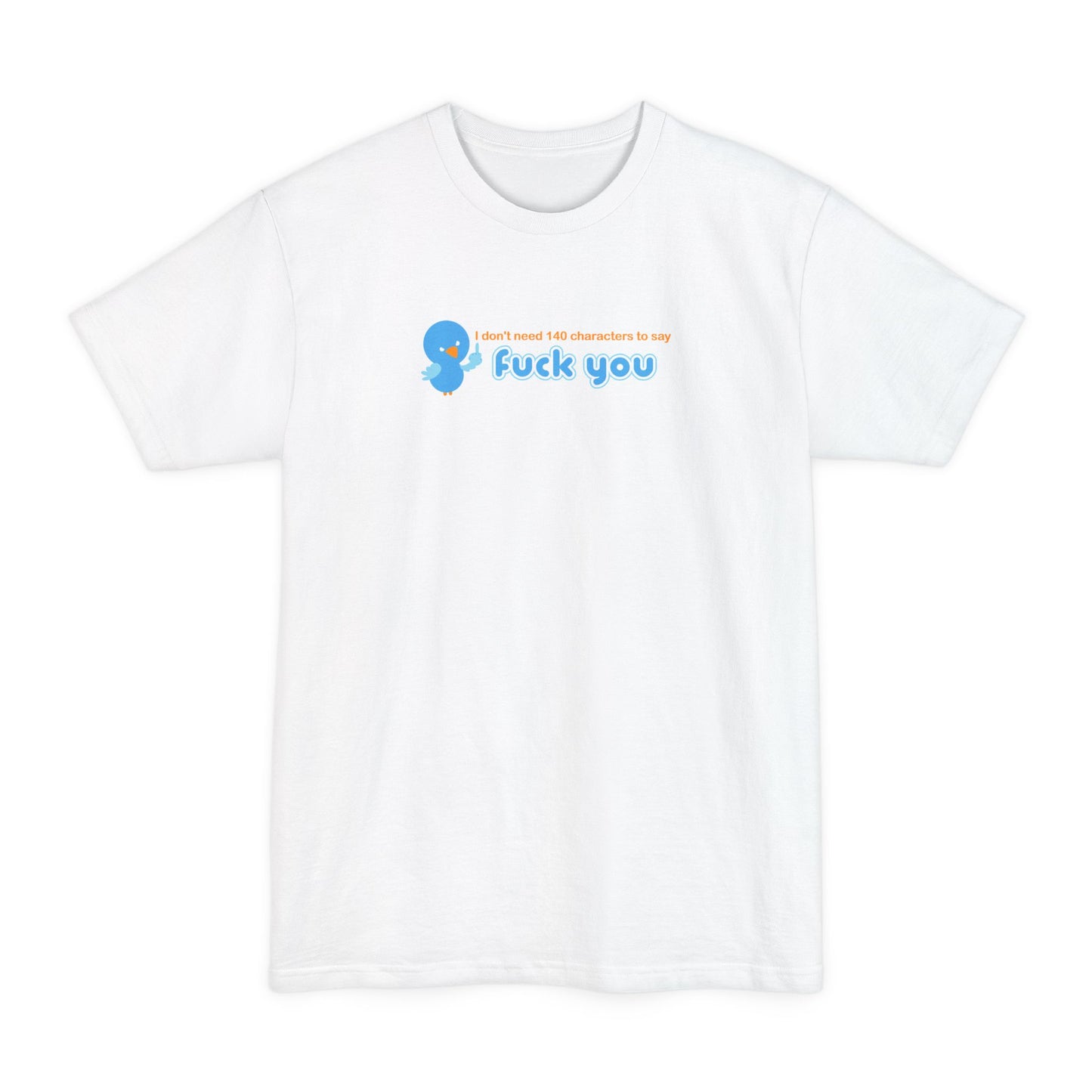 I Don't Need 140 Characters To Say Fuck You - Men's Tall T-Shirt