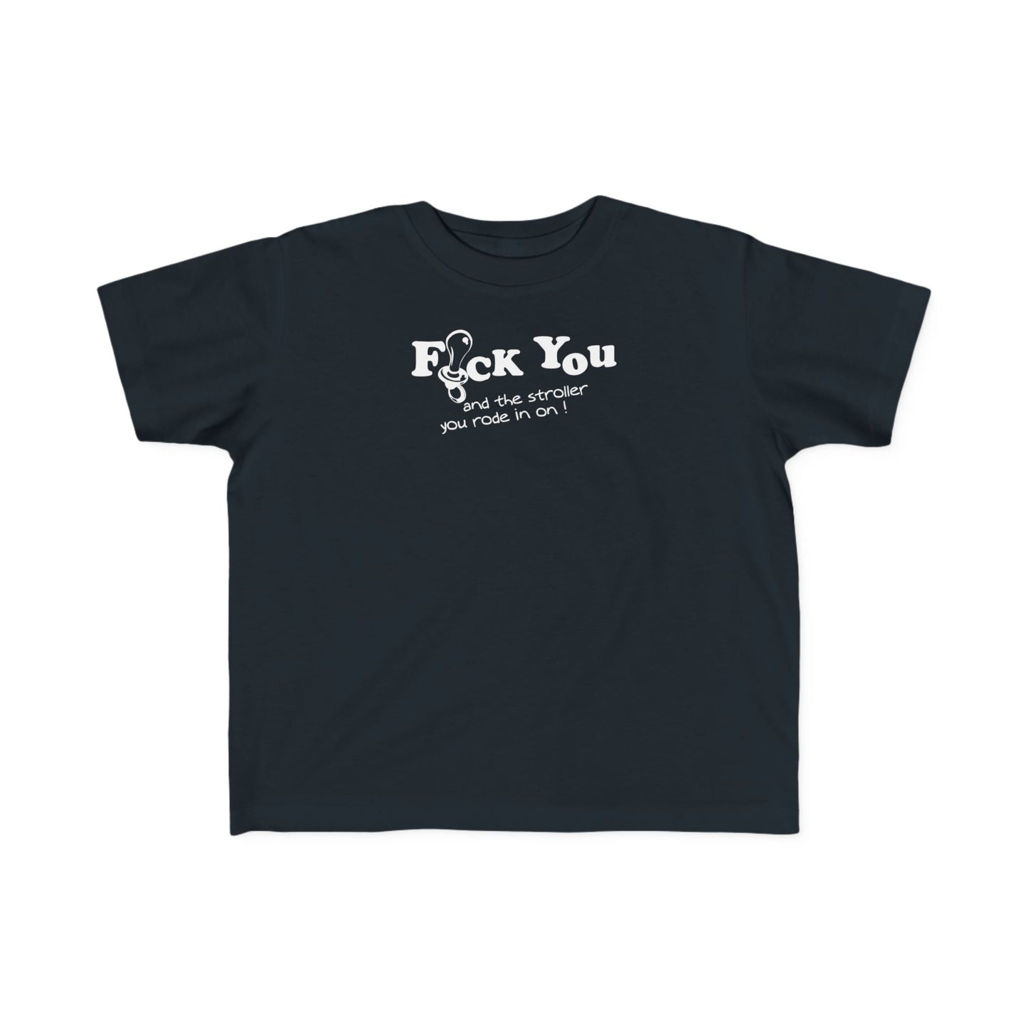 Fuck You And The Stroller You Rode In On!  - Toddler  T-Shirt