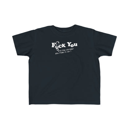 Fuck You And The Stroller You Rode In On!  - Toddler  T-Shirt