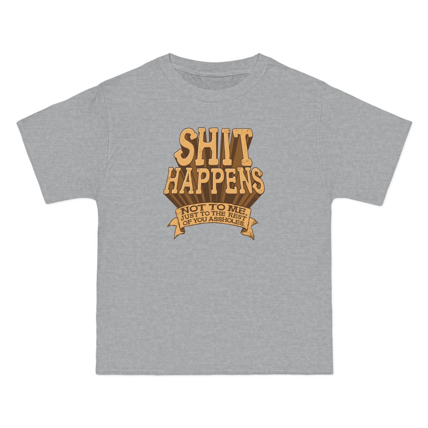 Shit Happens. Not To Me. Just To The Rest Of You Assholes. - Men's Heavyweight T-Shirt