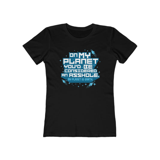 On My Planet You'd Be Considered An Asshole. (My Planet Is Earth)  - Women’s T-Shirt
