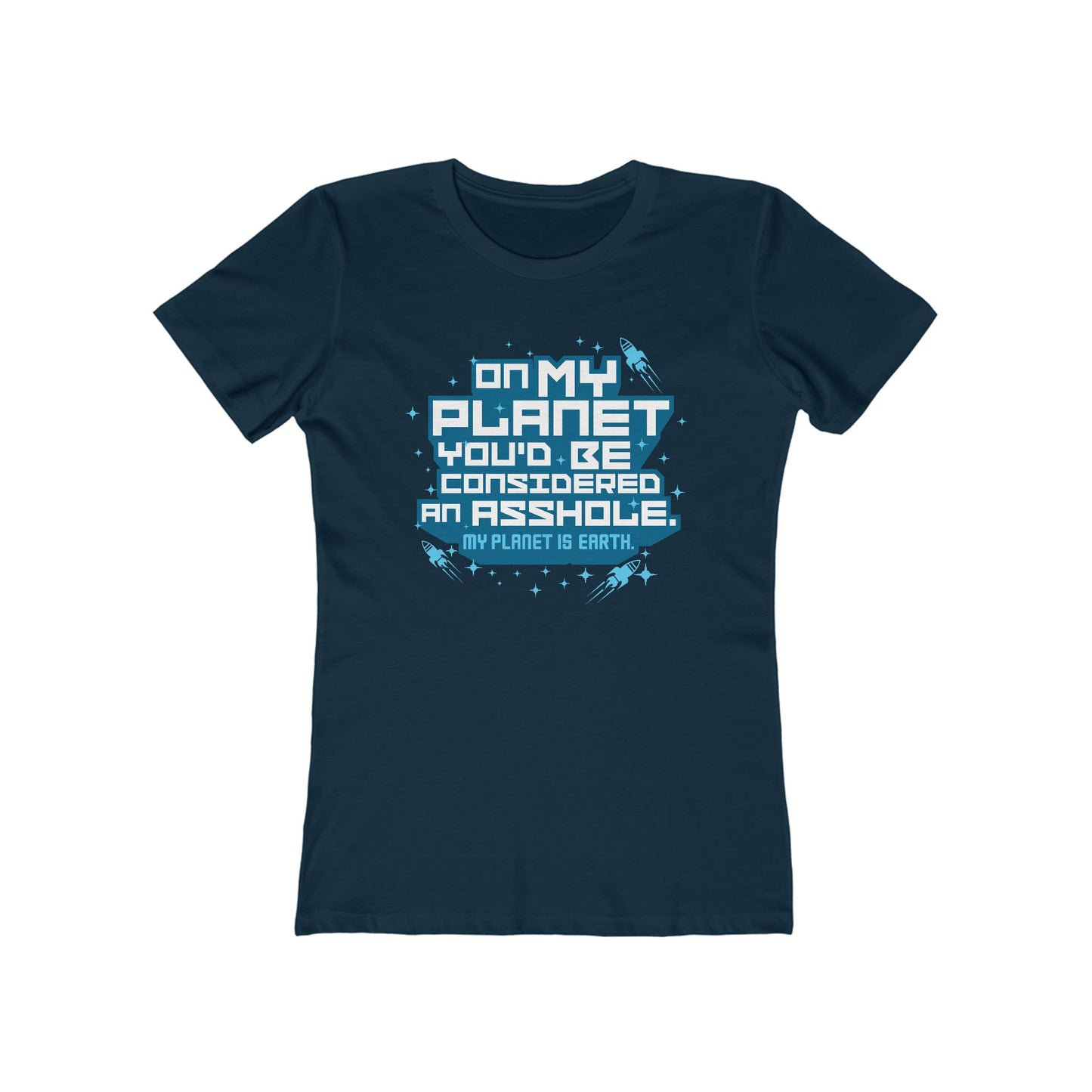 On My Planet You'd Be Considered An Asshole. (My Planet Is Earth)  - Women’s T-Shirt