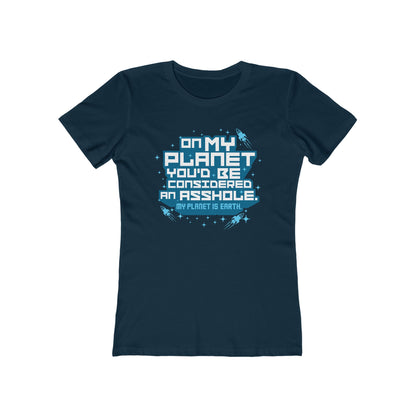 On My Planet You'd Be Considered An Asshole. (My Planet Is Earth)  - Women’s T-Shirt