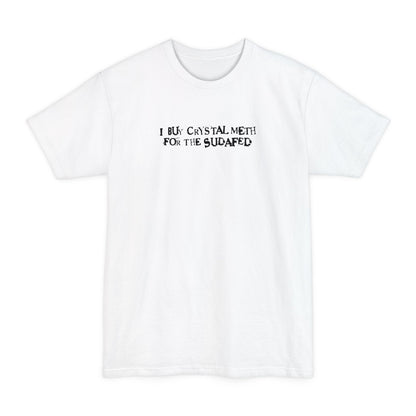 I Buy Crystal Meth For The Sudafed - Men's Tall T-Shirt
