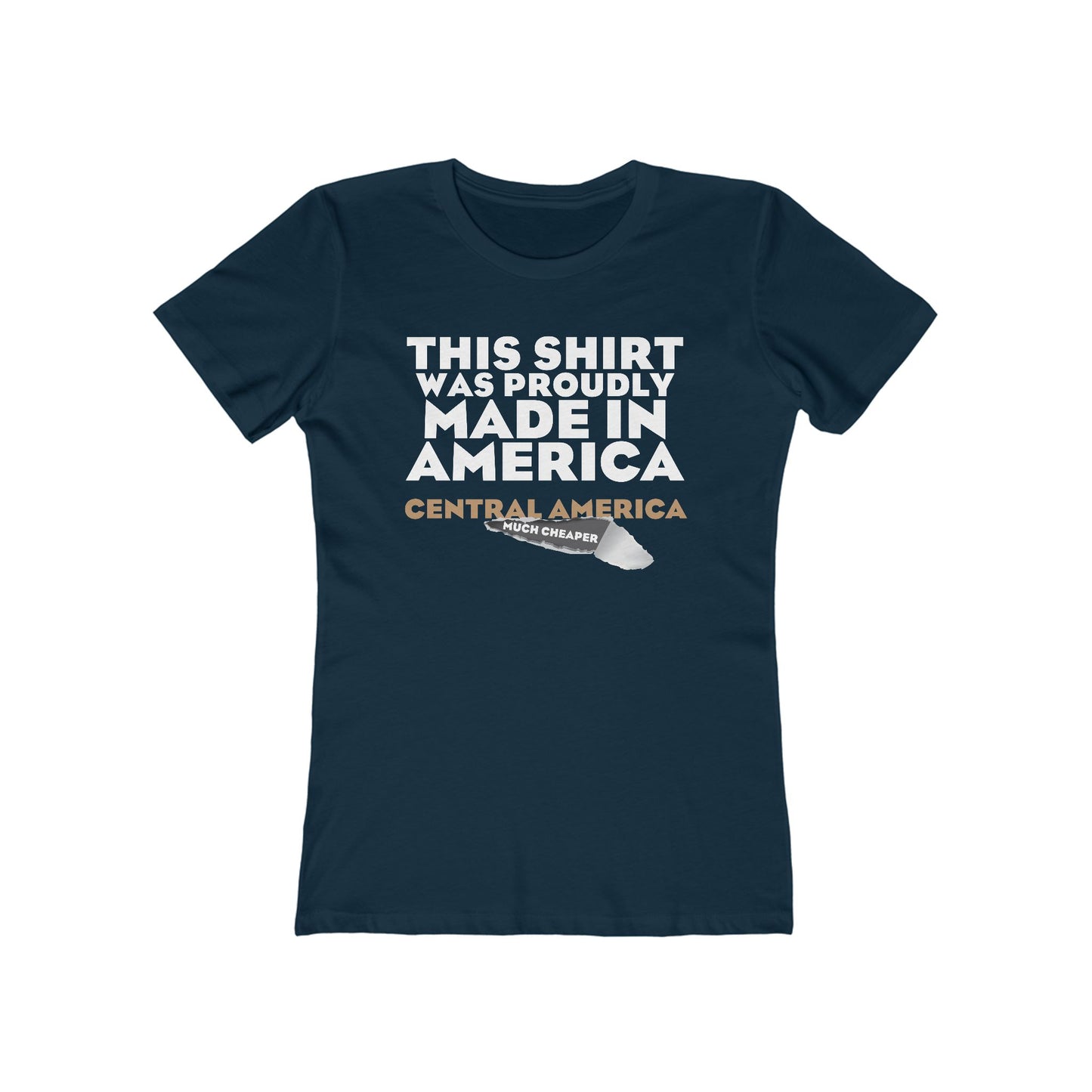 This Shirt Was Proudly Made In America - Central America (Much Cheaper) - Women's T-Shirt