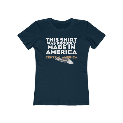 This Shirt Was Proudly Made In America - Central America (Much Cheaper) - Women's T-Shirt