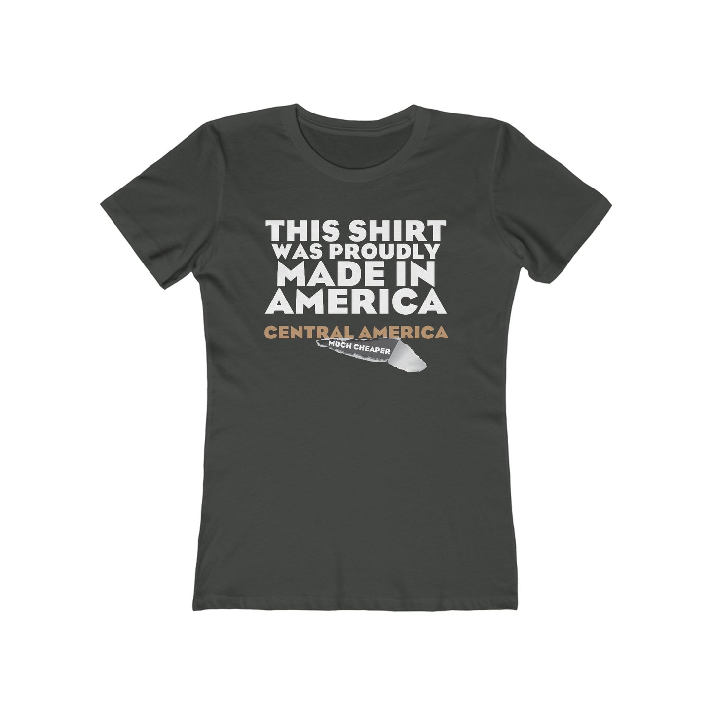 This Shirt Was Proudly Made In America - Central America (Much Cheaper) - Women's T-Shirt