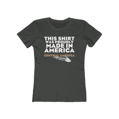 This Shirt Was Proudly Made In America - Central America (Much Cheaper) - Women's T-Shirt