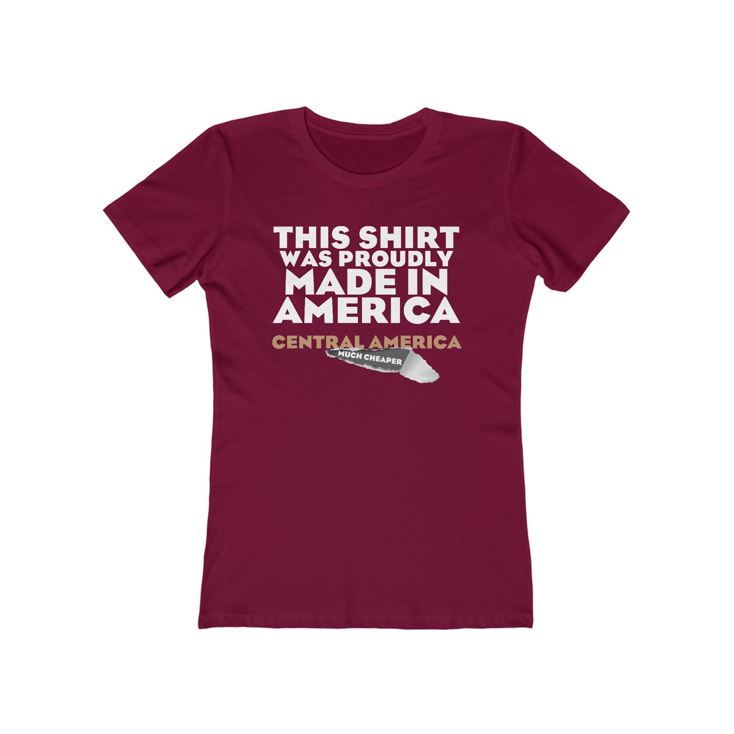 This Shirt Was Proudly Made In America - Central America (Much Cheaper) - Women's T-Shirt