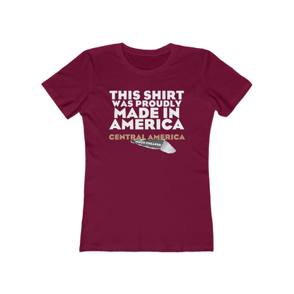This Shirt Was Proudly Made In America - Central America (Much Cheaper) - Women's T-Shirt