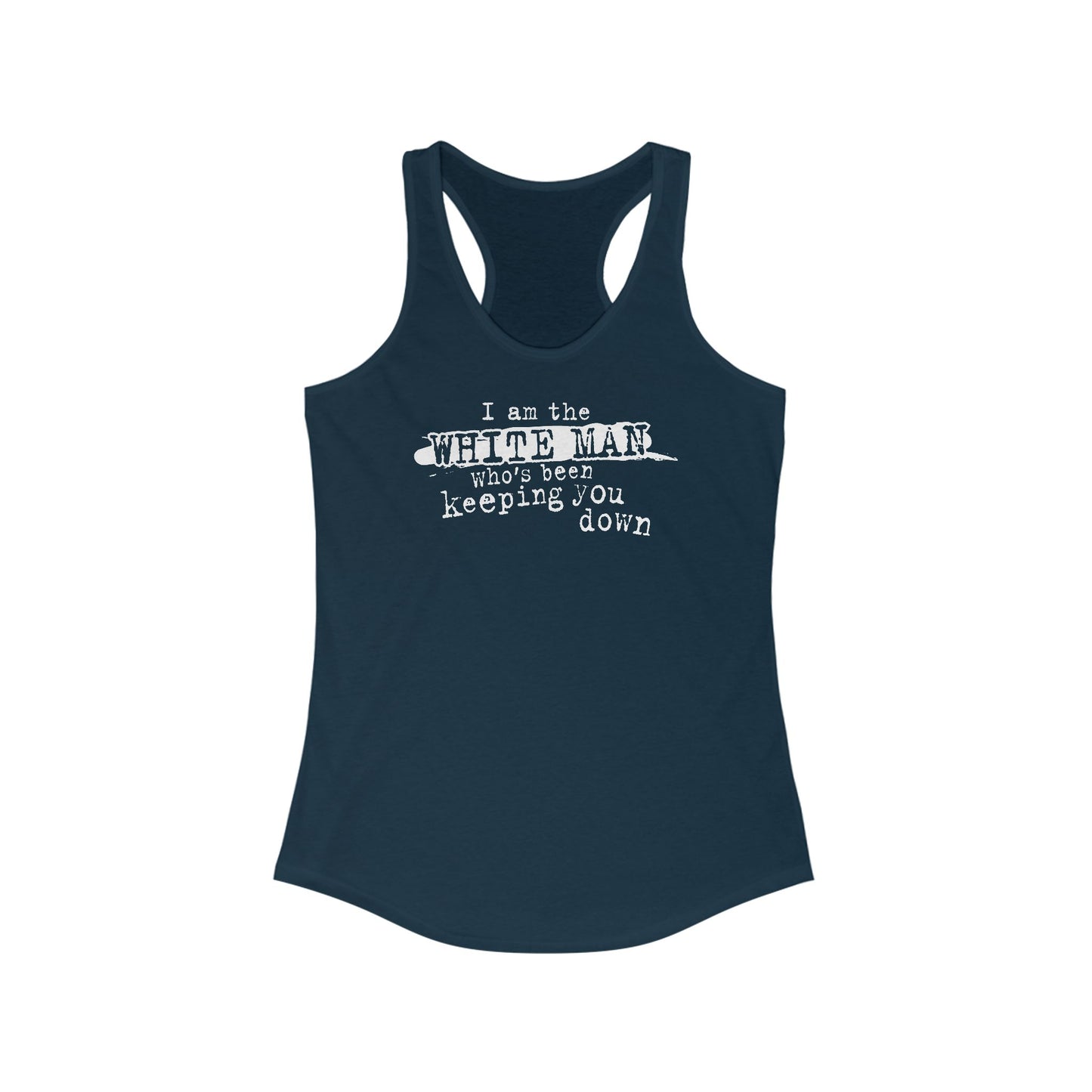 I Am The White Man Who's Been Keeping You Down - Women's Racerback Tank
