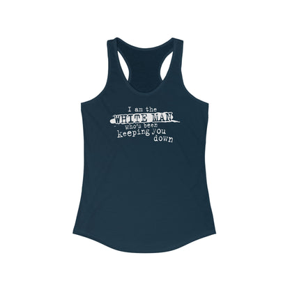 I Am The White Man Who's Been Keeping You Down - Women's Racerback Tank