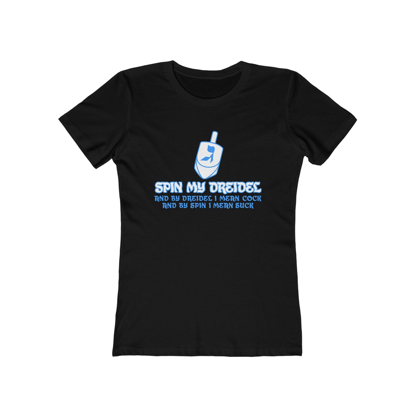 Spin My Dreidel (And By Dreidel I Mean Cock And By Spin I Mean Suck) - Women’s T-Shirt