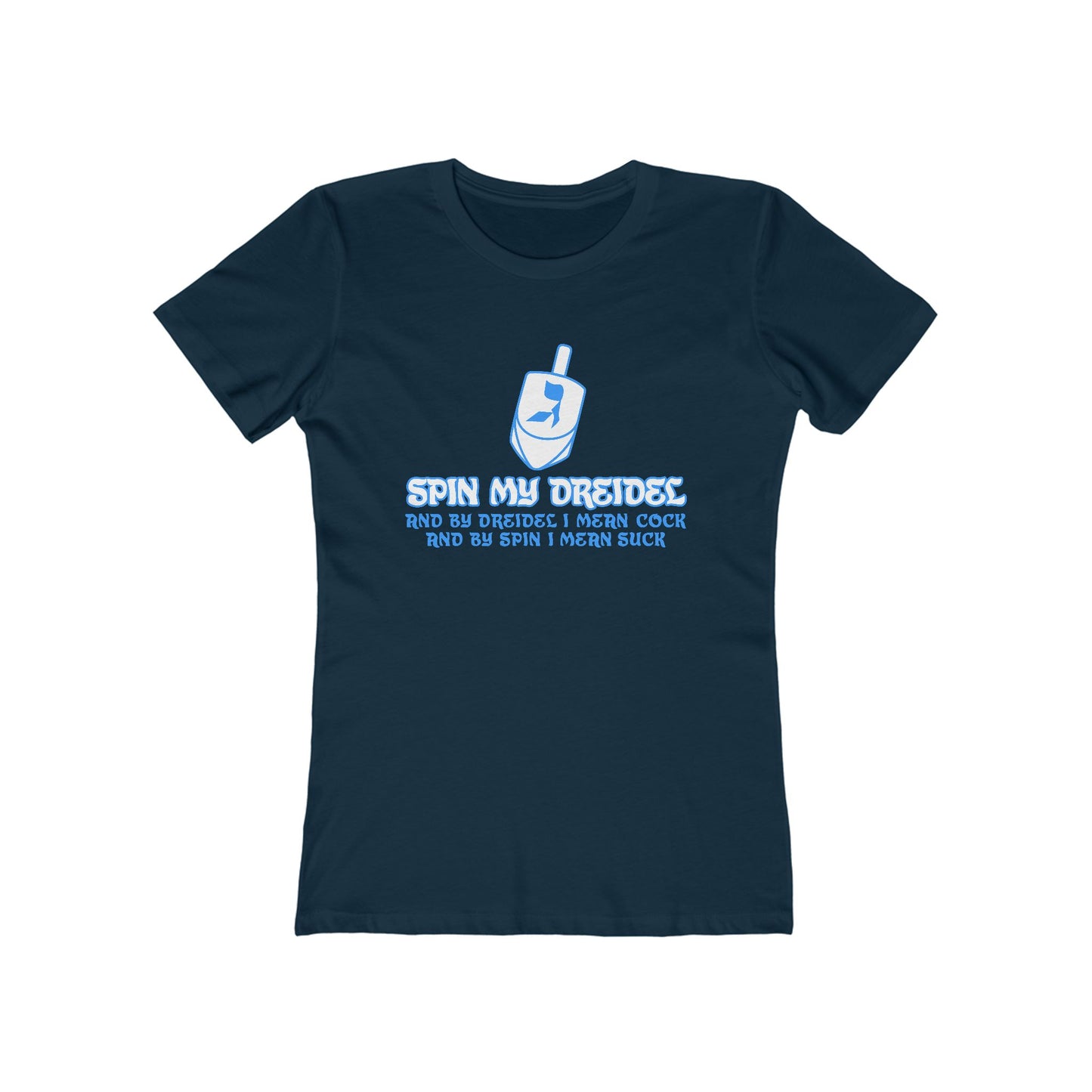 Spin My Dreidel (And By Dreidel I Mean Cock And By Spin I Mean Suck) - Women’s T-Shirt