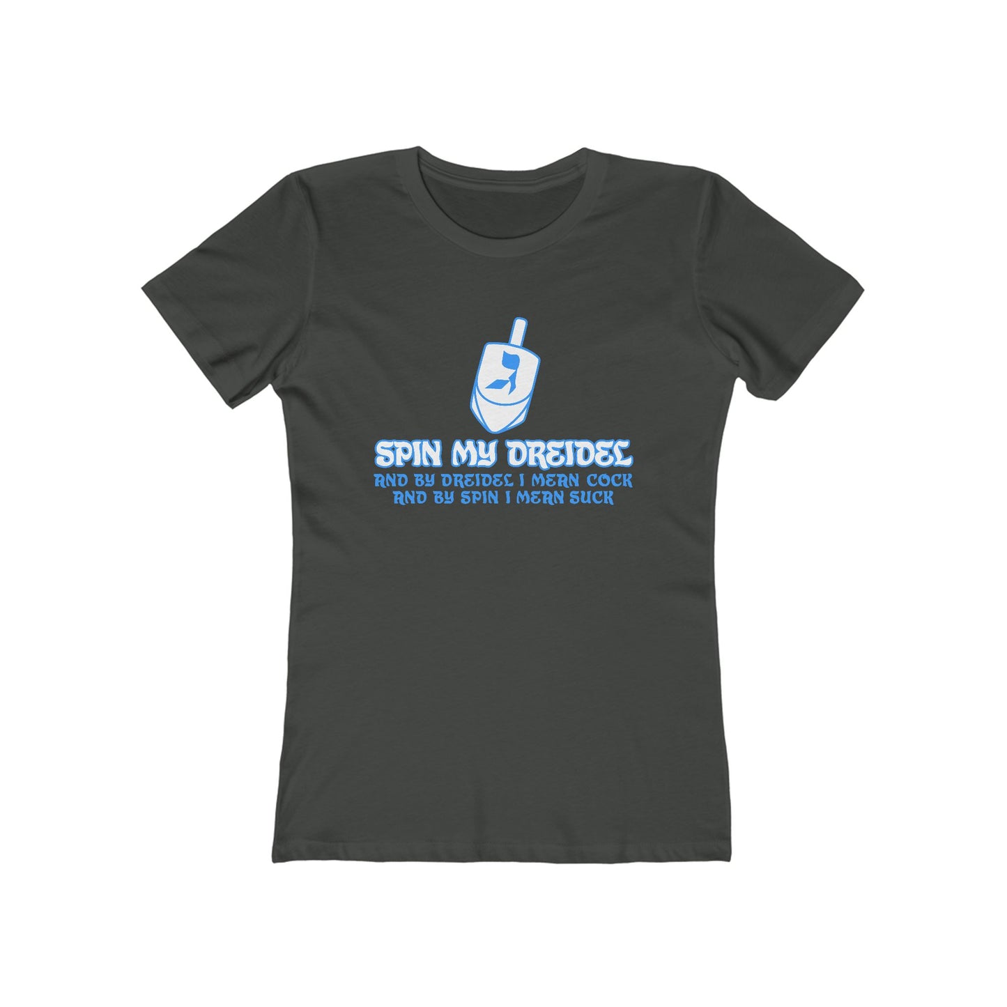 Spin My Dreidel (And By Dreidel I Mean Cock And By Spin I Mean Suck) - Women’s T-Shirt