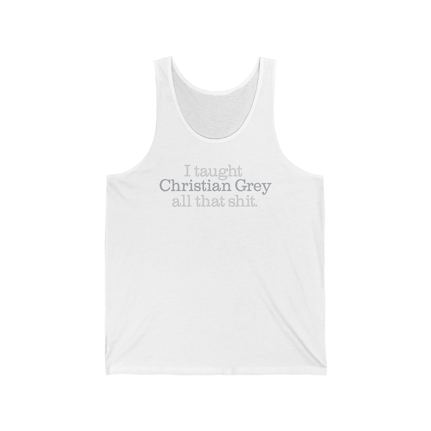 I Taught Christian Grey All That Shit - Unisex Tank