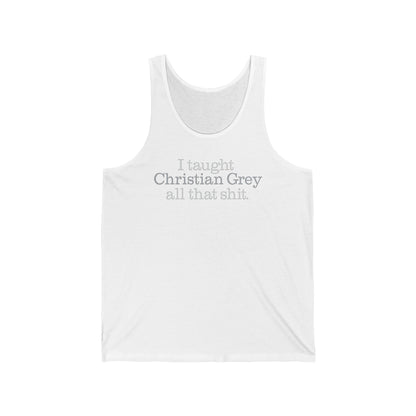 I Taught Christian Grey All That Shit - Unisex Tank