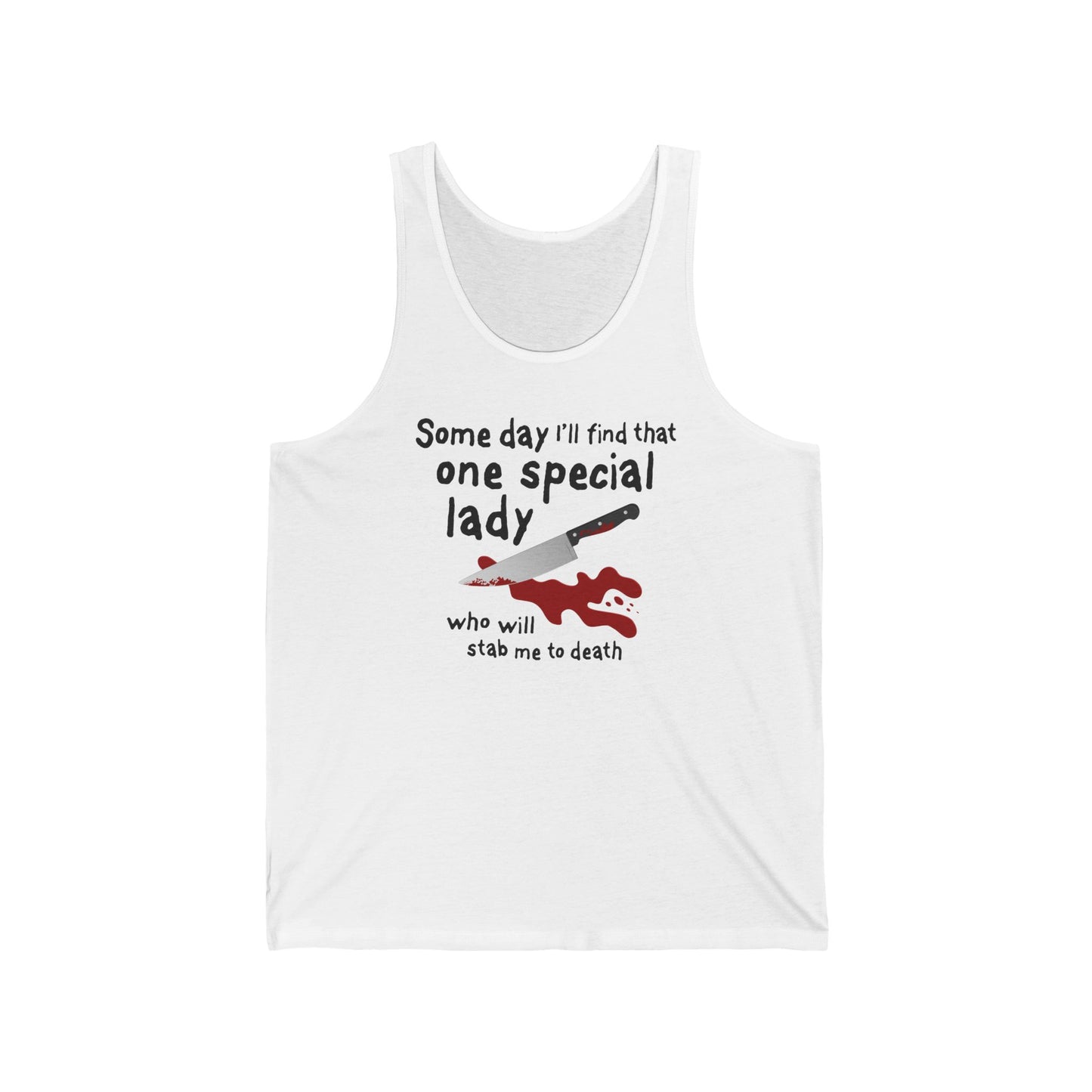 Some Day I'll Find That One Special Lady Who Will Stab Me To Death  - Unisex Tank