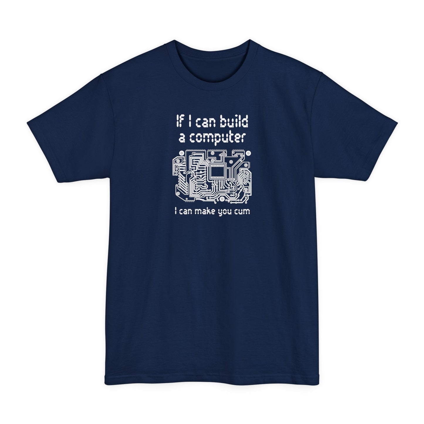 If I Can Build A Computer I Can Make You Cum - Men's Tall T-Shirt
