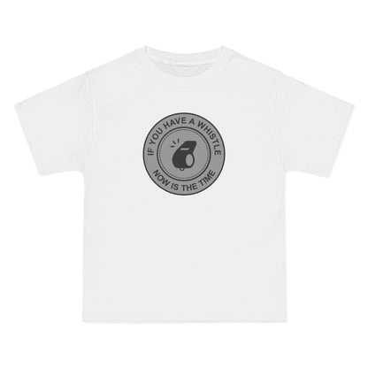If You Have A Whistle Now Is The Time - Men's Heavyweight T-Shirt
