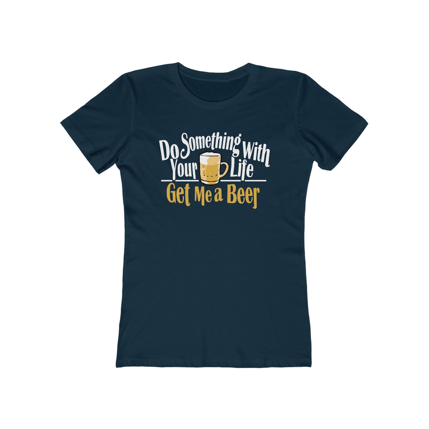 Do Something With Your Life - Get Me A Beer - Women’s T-Shirt