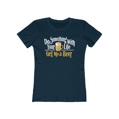 Do Something With Your Life - Get Me A Beer - Women’s T-Shirt