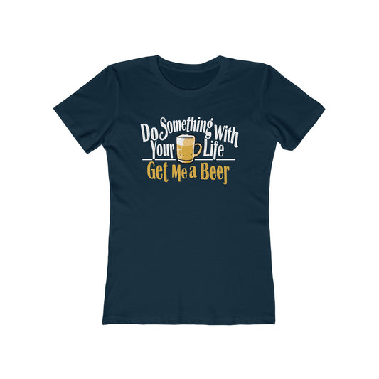 Do Something With Your Life - Get Me A Beer - Women’s T-Shirt