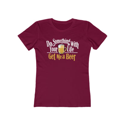 Do Something With Your Life - Get Me A Beer - Women’s T-Shirt