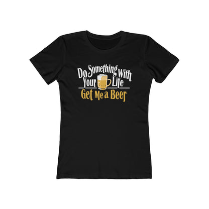 Do Something With Your Life - Get Me A Beer - Women’s T-Shirt