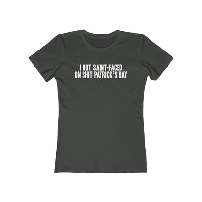I Got Saint-Faced On Shit Patrick's Day - Women's T-Shirt