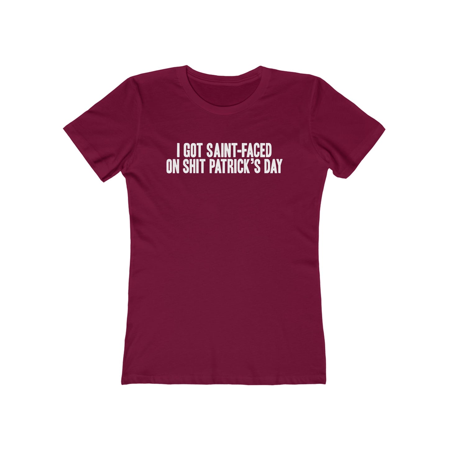 I Got Saint-Faced On Shit Patrick's Day - Women's T-Shirt