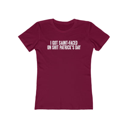 I Got Saint-Faced On Shit Patrick's Day - Women's T-Shirt