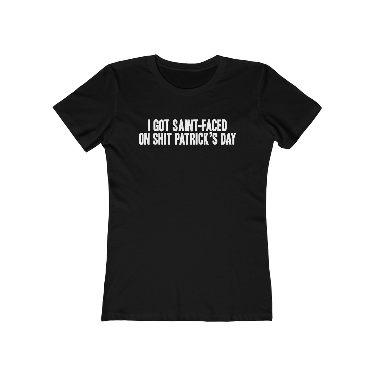 I Got Saint-Faced On Shit Patrick's Day - Women's T-Shirt