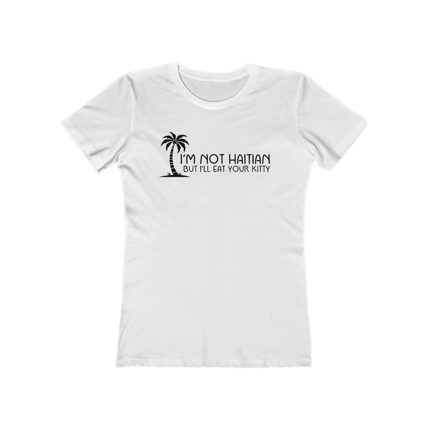 I'm Not Haitian But I'll Eat Your Kitty - Women's T-Shirt