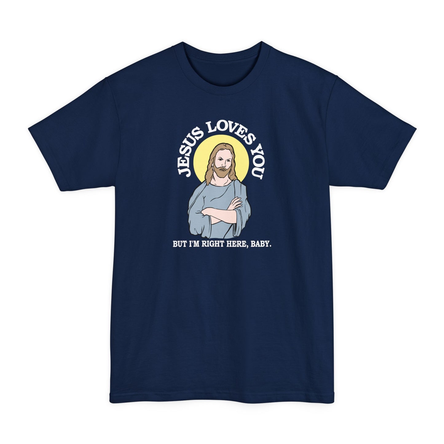 Jesus Loves You But I'm Right Here Baby. - Men's Tall T-Shirt