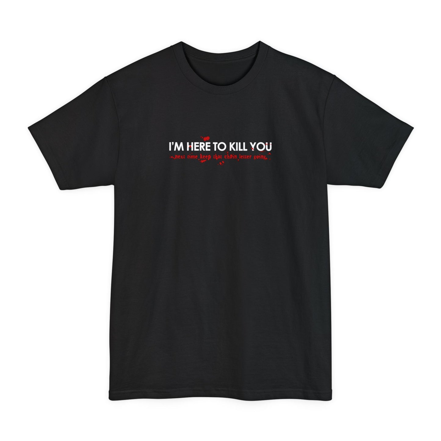 I'm Here To Kill You - Next Time Keep That Chain Letter Going - Men's Tall T-Shirt