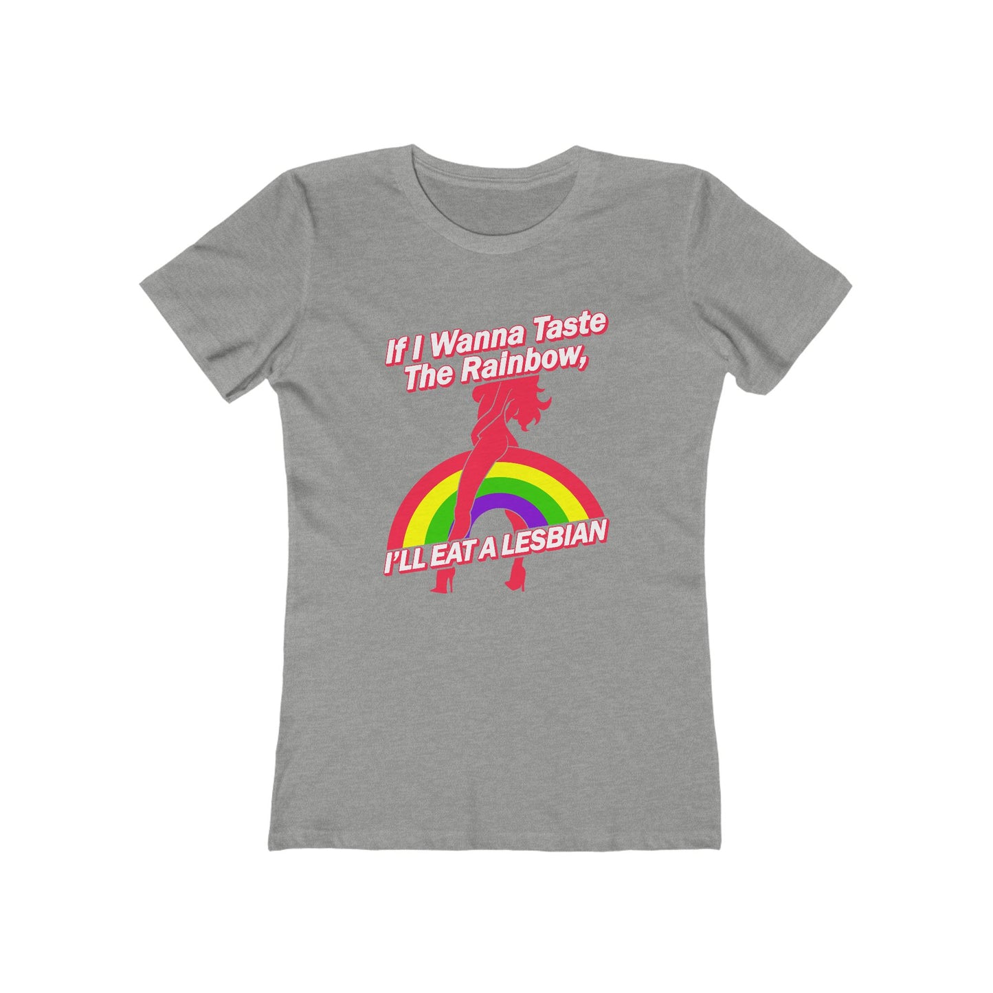 If I Wanna Taste The Rainbow I'll Eat A Lesbian - Women’s T-Shirt