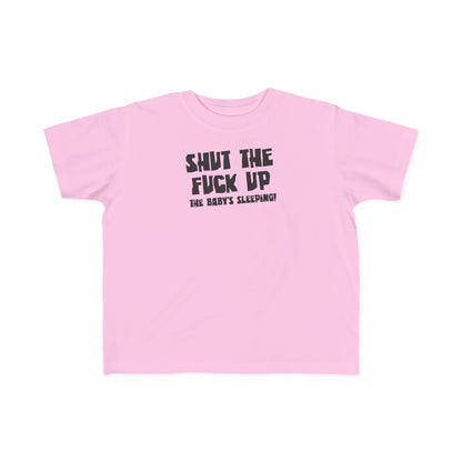 Shut The Fuck Up - The Baby's Sleeping! - Toddler T-Shirt
