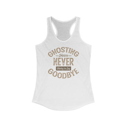 Ghosting Means Never Having To Say Goodbye -  Women’s Racerback Tank