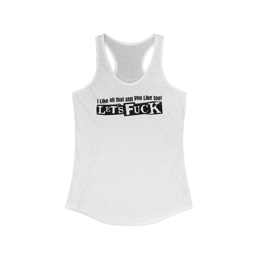 I Like All That Shit You Like Too! Let's Fuck! - Women's Racerback Tank