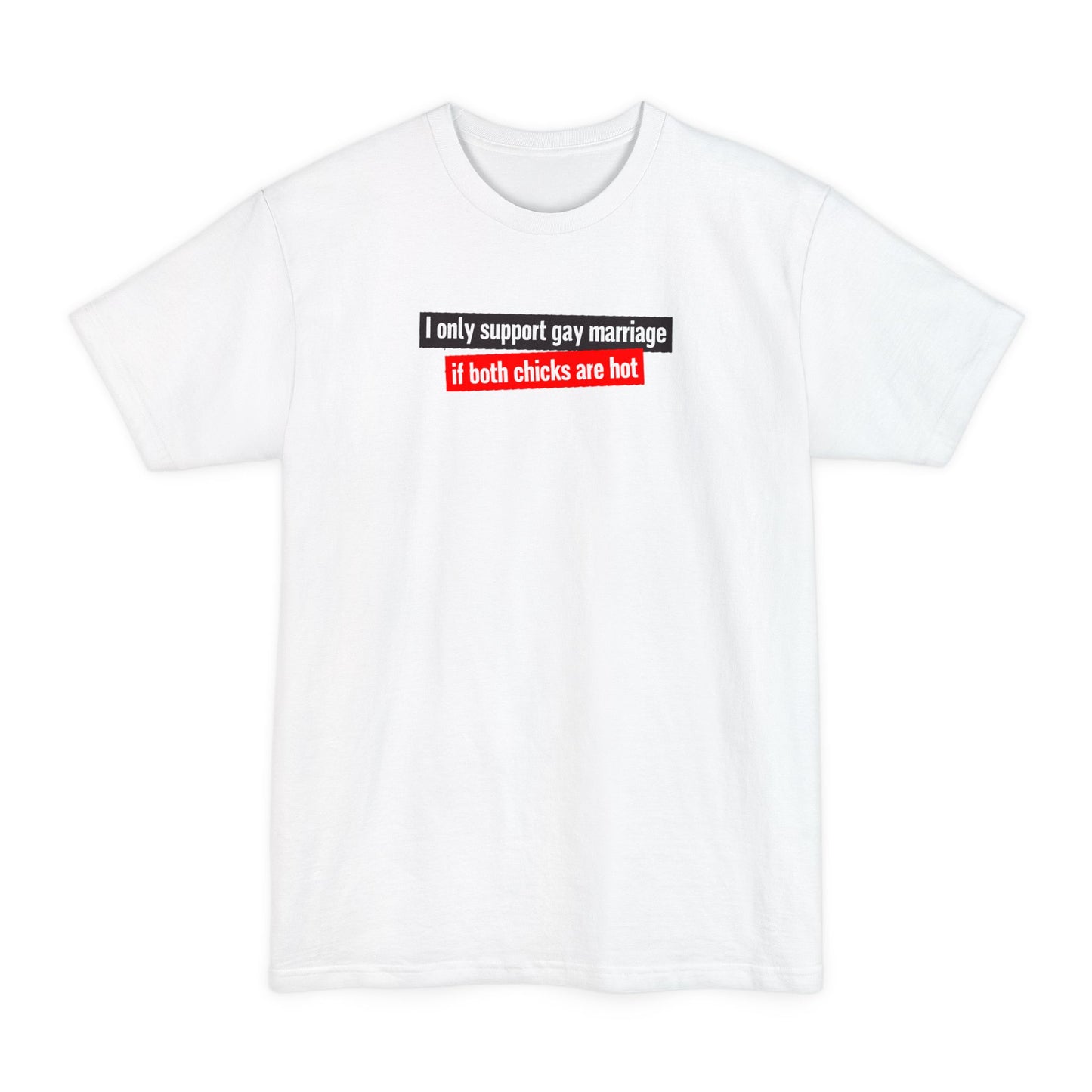 I Only Support Gay Marriage If Both Chicks Are Hot - Men's Tall T-Shirt