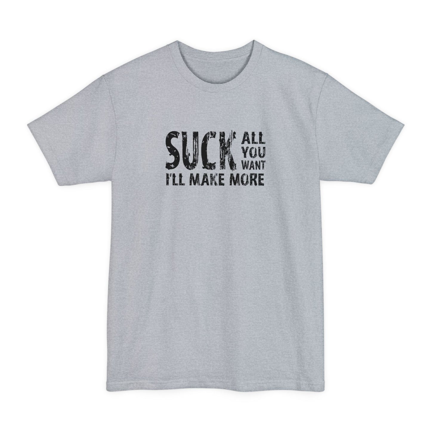Suck All You Want I'll Make More - Men's Tall T-Shirt