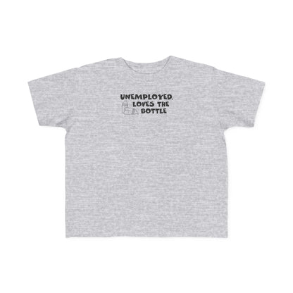 Unemployed Loves The Bottle - Toddler T-Shirt