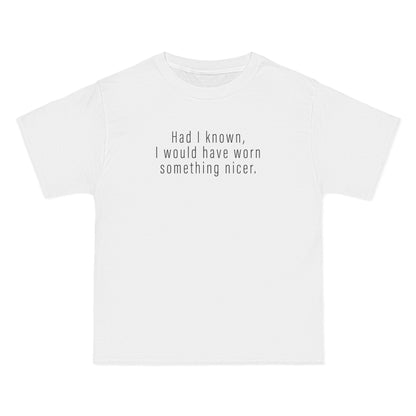 Had I Known I Would Have Worn Something Nicer. - Men's Heavyweight T-Shirt