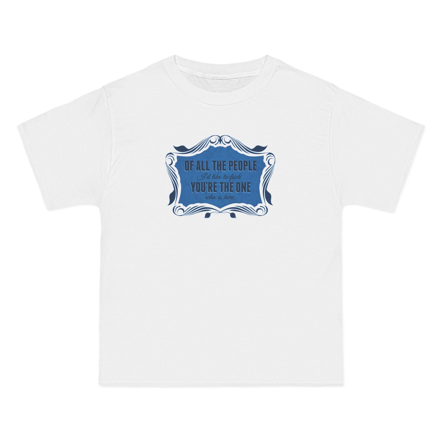 Of All The People I'd Like To Fuck You're The One Who Is Here. - Men's Heavyweight T-Shirt