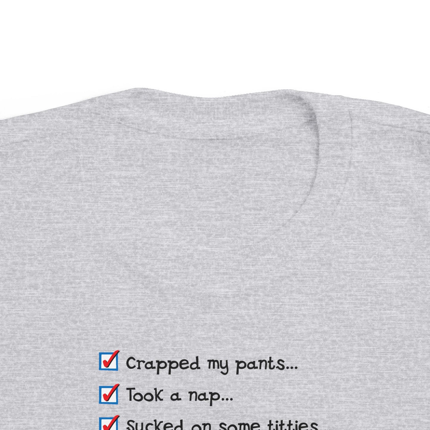 Crapped My Pants... Took A Nap... Sucked Some Titties... How Was Your Day? - Toddler T-Shirt