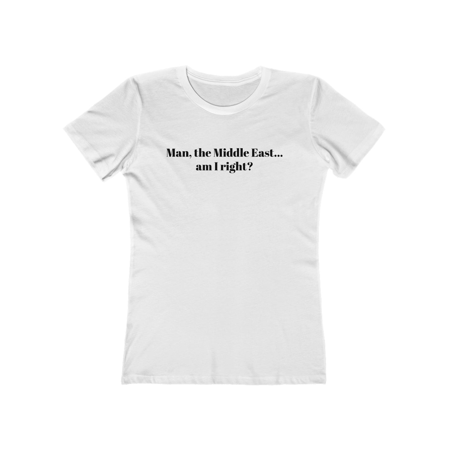 Man The Middle East... Am I Right? - Women's T-Shirt