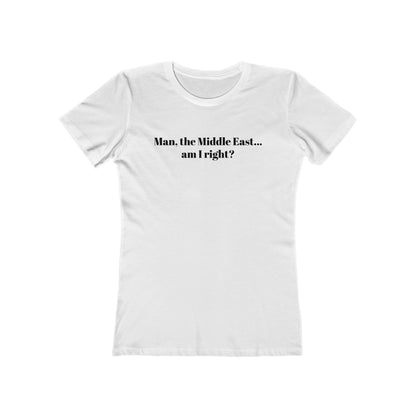 Man The Middle East... Am I Right? - Women's T-Shirt